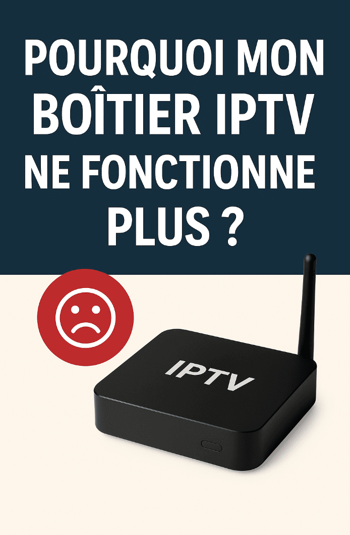 Pourquoi votre boîtier IPTV ne marche plus
